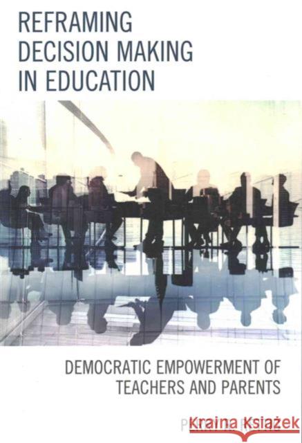 Reframing Decision Making in Education: Democratic Empowerment of Teachers and Parents Perry Rettig 9781475827194 Rowman & Littlefield Publishers - książka