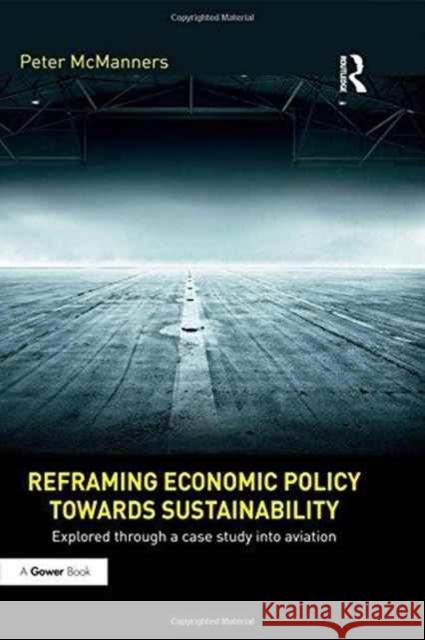 Reframing Economic Policy Towards Sustainability: Explored Through a Case Study Into Aviation Peter J. McManners 9781138222854 Gower - książka