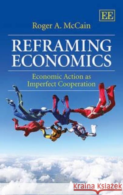 Reframing Economics: Economic Action as Imperfect Cooperation R. A. McCain   9781782546412 Edward Elgar Publishing Ltd - książka