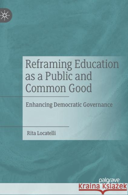 Reframing Education as a Public and Common Good: Enhancing Democratic Governance Locatelli, Rita 9783030248000 Palgrave MacMillan - książka