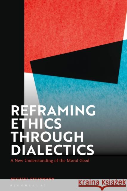 Reframing Ethics Through Dialectics Michael (Stevens Institute of Technology, USA) Steinmann 9781350286924 Bloomsbury Publishing PLC - książka