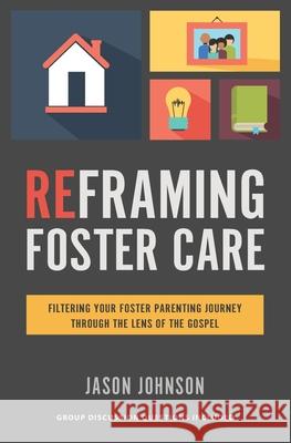 Reframing Foster Care: Filtering Your Foster Parenting Journey Through the Lens of the Gospel Jason Johnson 9781625860958 Credo House Publishers - książka