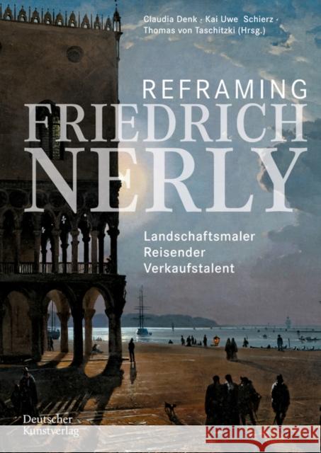 Reframing Friedrich Nerly: Landschaftsmaler, Reisender, Verkaufstalent Claudia Denk Kai Uwe Schierz Thomas Vo 9783422989504 Deutscher Kunstverlag - książka