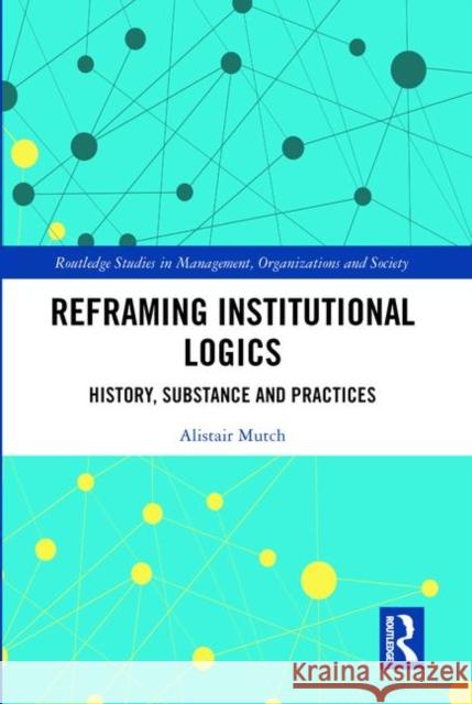 Reframing Institutional Logics: Substance, Practice and History Alistair Mutch 9781138569119 Routledge - książka