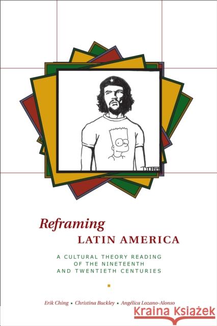 Reframing Latin America: A Cultural Theory Reading of the Nineteenth and Twentieth Centuries Ching, Erik 9780292717503 University of Texas Press - książka