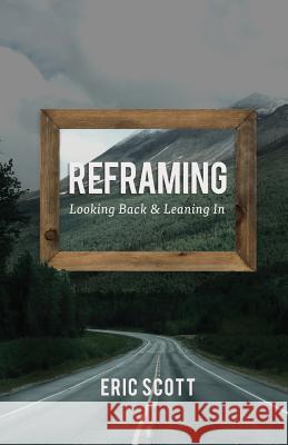Reframing: Looking Back and Leaning In Scott, Eric 9781541279469 Createspace Independent Publishing Platform - książka