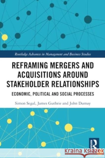 Reframing Mergers and Acquisitions around Stakeholder Relationships John (Macquarie University, Australia) Dumay 9781032207810 Taylor & Francis Ltd - książka