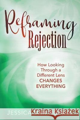 Reframing Rejection: How Looking Through a Different Lens Changes Everything Jessica Va 9781646452682 Redemption Press - książka