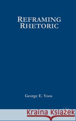 Reframing Rhetoric: A Liberal Politics Without Dogma Yoos, G. 9781403984012 PALGRAVE USA - książka