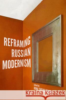 Reframing Russian Modernism Irina Shevelenko 9780299320409 University of Wisconsin Press - książka