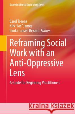 Reframing Social Work with an Anti-Oppressive Lens: A Guide for Beginning Practitioners Carol Tosone James                                    Linda Lausel 9783031913907 Springer - książka