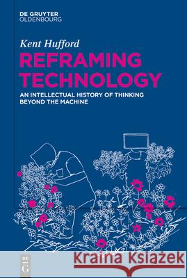 Reframing Technology: An Intellectual History of Thinking Beyond the Machine Kent Hufford 9783111396118 Walter de Gruyter - książka
