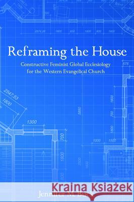 Reframing the House: Constructive Feminist Global Ecclesiology for the Western Evangelical Church Jennifer M. Buck Jennifer M. Buck 9781498278829 Pickwick Publications - książka