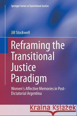 Reframing the Transitional Justice Paradigm: Women's Affective Memories in Post-Dictatorial Argentina Stockwell, Jill 9783319380469 Springer - książka