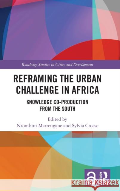 Reframing the Urban Challenge in Africa: Knowledge Co-Production from the South Marrengane Ntombini Sylvia Croese 9780367442200 Routledge - książka