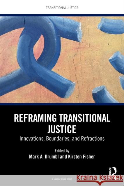 Reframing Transitional Justice: Innovations, Boundaries, and Refractions Mark a. Drumbl Kirsten J. Fisher 9781041097747 Routledge - książka