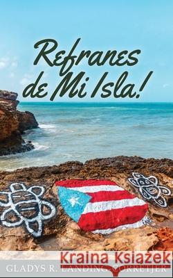 Refranes de Mi Isla Gladys R. Landing-Corretjer 9781964810966 Authors' Tranquility Press - książka