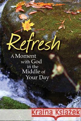 Refresh: A Moment with God in the Middle of Your Day Blake McKinney 9781938514241 Nurturing Faith Inc. - książka