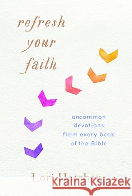 Refresh Your Faith: Uncommon Devotions from Every Book of the Bible Lori Hatcher 9781640700079 Discovery House Publishers - książka
