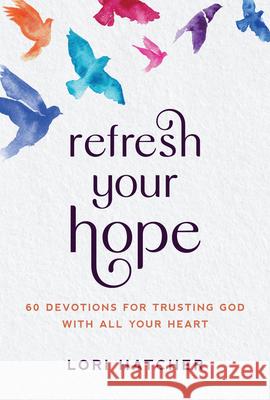 Refresh Your Hope: 60 Devotions for Trusting God with All Your Heart Lori Hatcher 9781640702127 Our Daily Bread Publishing - książka