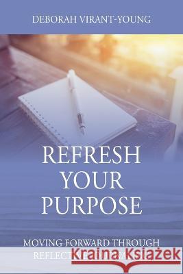 Refresh Your Purpose: Moving Forward Through Reflective Journaling Dr Deborah Virant-Young 9781977264077 Outskirts Press - książka