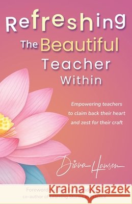 Refreshing The Beautiful Teacher Within: Empowering teachers to claim back their heart and zest for their craft Hansen, Diana 9781067085704 Refreshingly You - książka