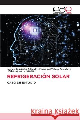 REFRIGERACIÓN SOLAR Hernández Gildardo, Jaimes, Vallejo Castañeda, Emmanuel, Ayala-Hernández, Pablo 9786209211072 Editorial Académica Española - książka