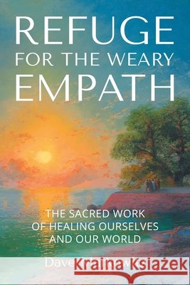 Refuge for the Weary Empath: The Sacred Work of Healing Ourselves and Our World Markowitz, Dave 9798765266489 Balboa Press - książka