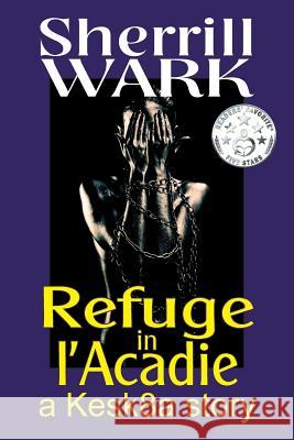 Refuge in l'Acadie: A Kesk8a Story Sherrill Wark 9781534784857 Createspace Independent Publishing Platform - książka