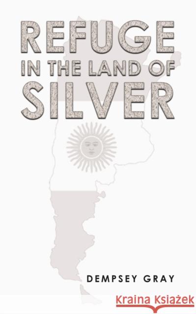 Refuge in the Land of Silver Dempsey Gray   9781398431935 Austin Macauley Publishers - książka