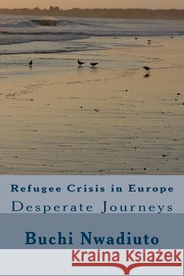 Refugee Crisis in Europe: Desperate Journeys Buchi Nwadiuto 9781518833069 Createspace - książka
