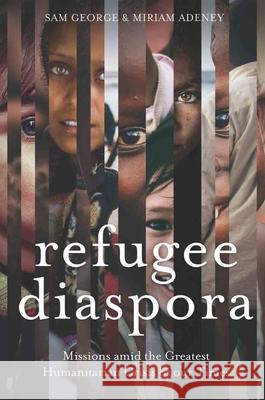 Refugee Diaspora: Missions Amid the Greatest Humanitarian Crisis of the World Sam George Miriam Adeney 9780878080854 William Carey Library Publishers - książka