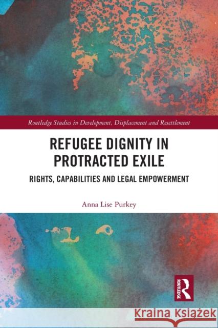 Refugee Dignity in Protracted Exile: Rights, Capabilities and Legal Empowerment Anna Lise Purkey 9781032082882 Routledge - książka