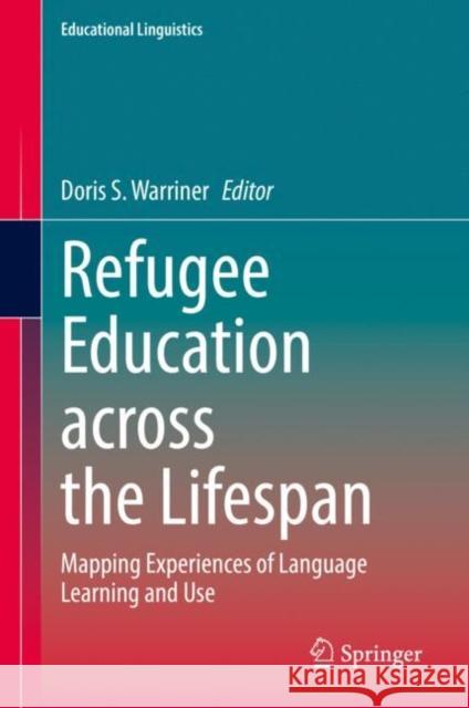 Refugee Education Across the Lifespan: Mapping Experiences of Language Learning and Use Doris S. Warriner 9783030794699 Springer - książka