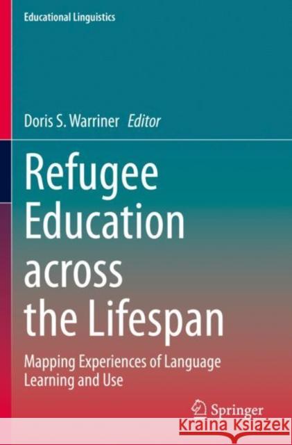 Refugee Education Across the Lifespan: Mapping Experiences of Language Learning and Use Warriner, Doris S. 9783030794729 Springer International Publishing - książka