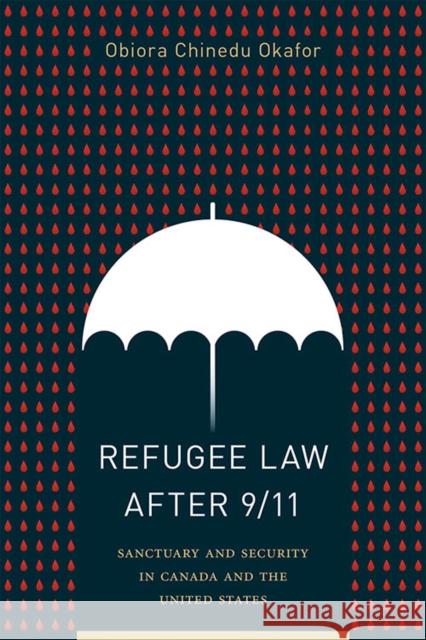 Refugee Law After 9/11: Sanctuary and Security in Canada and the United States Obiora Chinedu Okafor 9780774861472 University of British Columbia Press - książka