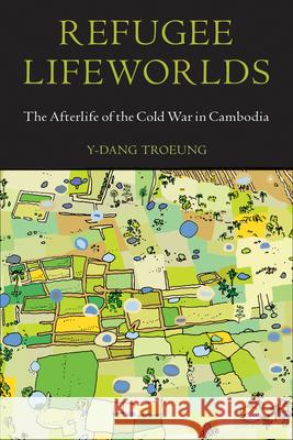 Refugee Lifeworlds: The Afterlife of the Cold War in Cambodia Y-Dang Troeung 9781439921760 Temple University Press - książka