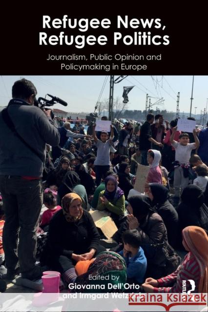 Refugee News, Refugee Politics: Journalism, Public Opinion and Policymaking in Europe Giovanna Dell'orto Irmgard Wetzstein 9781138485389 Routledge - książka