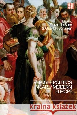 Refugee Politics in Early Modern Europe David de Boer Geert H. Janssen 9781350307728 Bloomsbury Academic - książka
