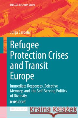 Refugee Protection Crises and Transit Europe: Immediate Responses, Selective Memory, and the Self-Serving Politics of Diversity Julija Sardelic 9783032012746 Springer - książka