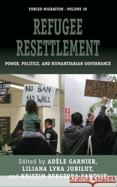 Refugee Resettlement: Power, Politics, and Humanitarian Governance Ad Garnier Liliana Lyra Jubilut Kristin Bergtora Sandvik 9781785339448 Berghahn Books - książka