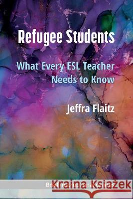 Refugee Students: What Every ESL Teacher Needs to Know Jeffra Flaitz 9780472039517 University of Michigan Press ELT - książka