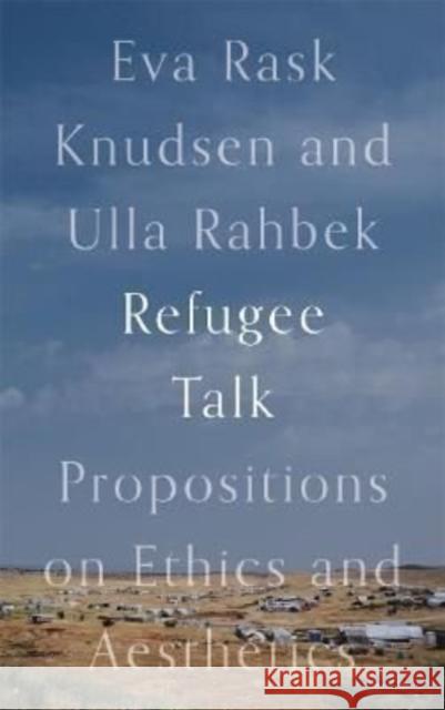 Refugee Talk: Propositions on Ethics and Aesthetics Rask Knudsen, Eva 9780745344423 Pluto Press - książka