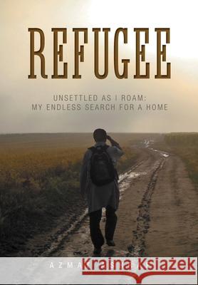 Refugee: Unsettled as I Roam: My Endless Search for a Home Azmat Ashraf 9781525563829 FriesenPress - książka