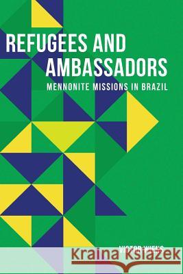 Refugees and Ambassadors: Mennonite Missions in Brazil Victor Wiens 9781979313681 Createspace Independent Publishing Platform - książka