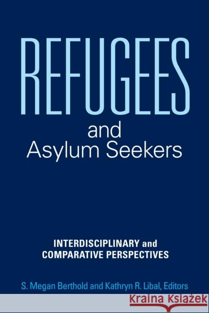 Refugees and Asylum Seekers: Interdisciplinary and Comparative Perspectives S. Megan Berthold Kathryn R. Libal 9781440854958 Praeger - książka