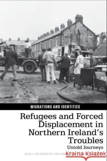 Refugees and Forced Displacement in Northern Ireland's Troubles: Untold Journeys Gilmartin, Niall 9781802077322 Liverpool University Press - książka