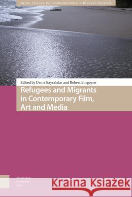 Refugees and Migrants in Contemporary Film, Art and Media Deniz Bayrakdar Robert Burgoyne 9789463724166 Amsterdam University Press - książka