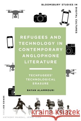 Refugees and Technology in Contemporary Anglophone Literature Bayan (University of Jordan) AlAmmouri 9781350594746 Bloomsbury Publishing PLC - książka