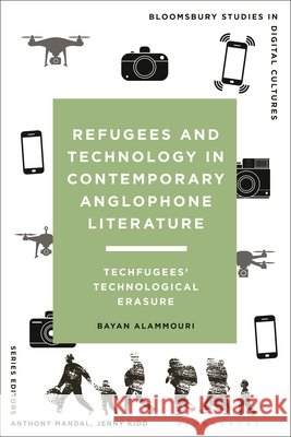 Refugees and Technology in Contemporary Anglophone Literature: Techfugees’ Technological Erasure Bayan (University of Jordan) AlAmmouri 9781350594746 Bloomsbury Publishing PLC - książka